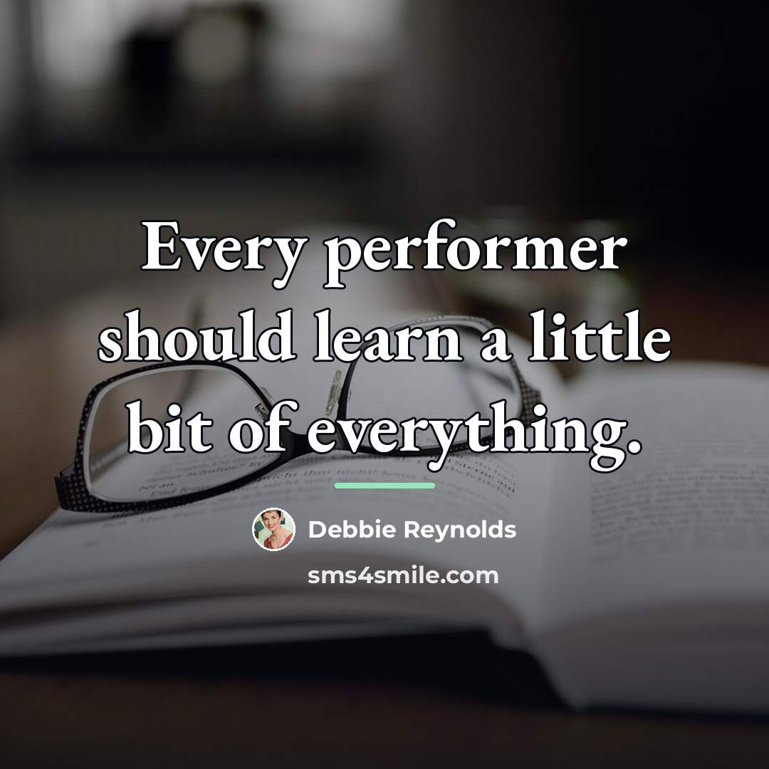 “Every performer should learn a little bit of everything.…” quote by Debbie Reynolds