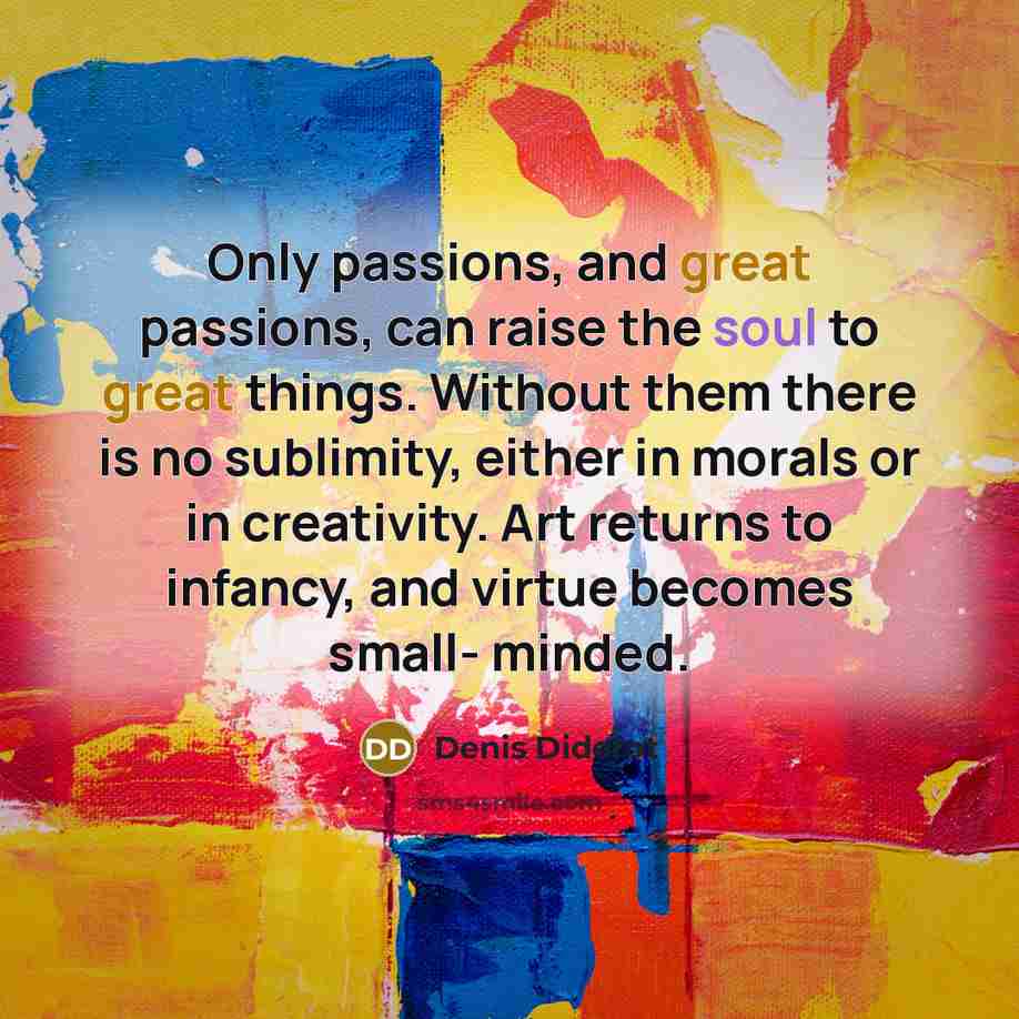 “Only passions, and great passions, can raise the soul to…” quote by Denis Diderot