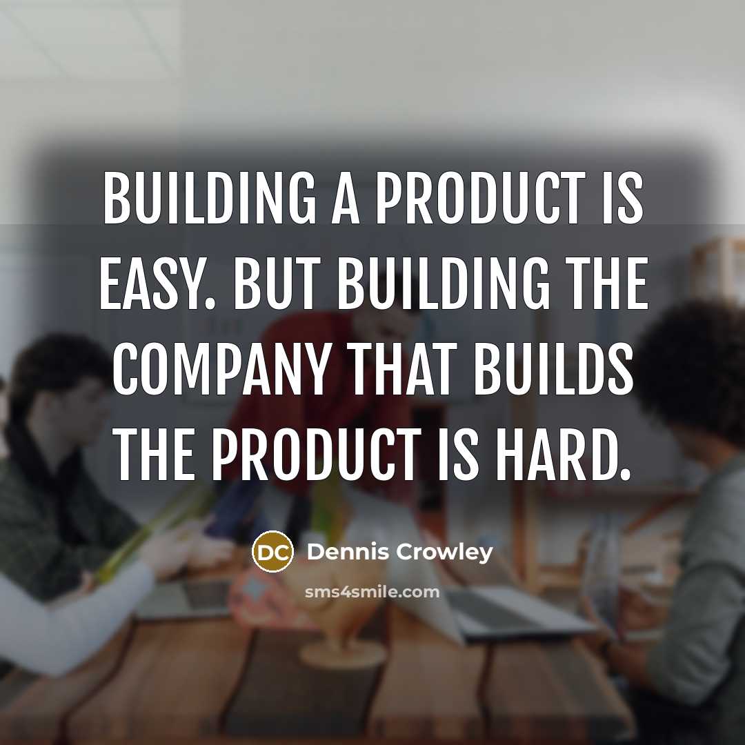 “Building a product is easy. But building the company that…” quote by Dennis Crowley