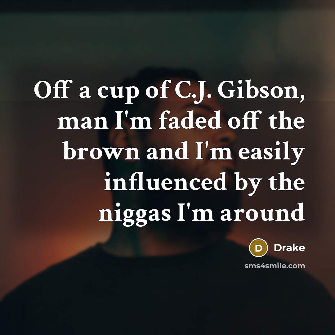 “Off a cup of C.J. Gibson, man I'm faded off…” quote by Drake