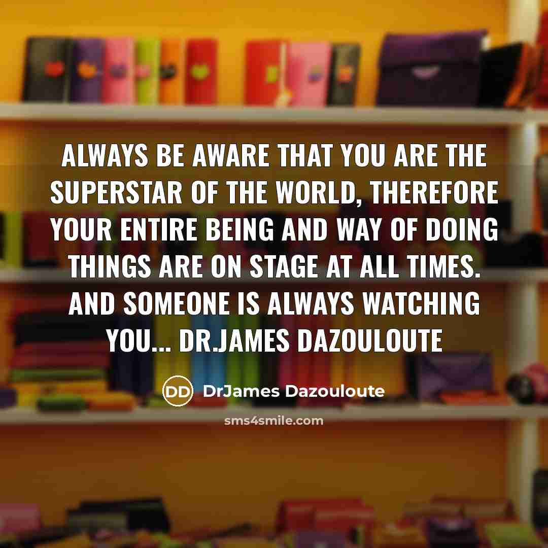 “Always be aware that You are the Superstar of the…” quote by DrJames Dazouloute