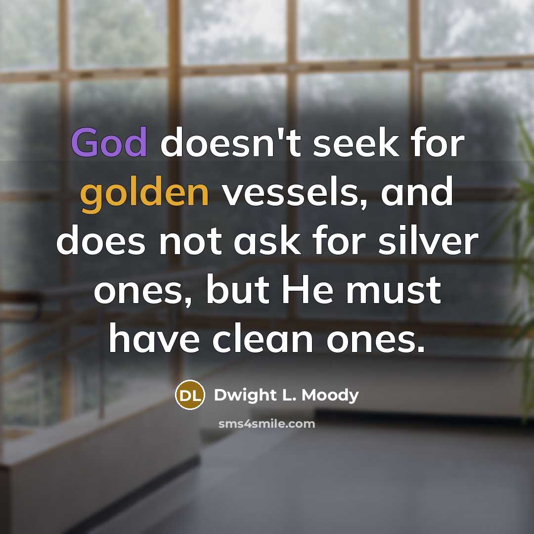 “God doesn't seek for golden vessels, and does not ask…” quote by Dwight L. Moody