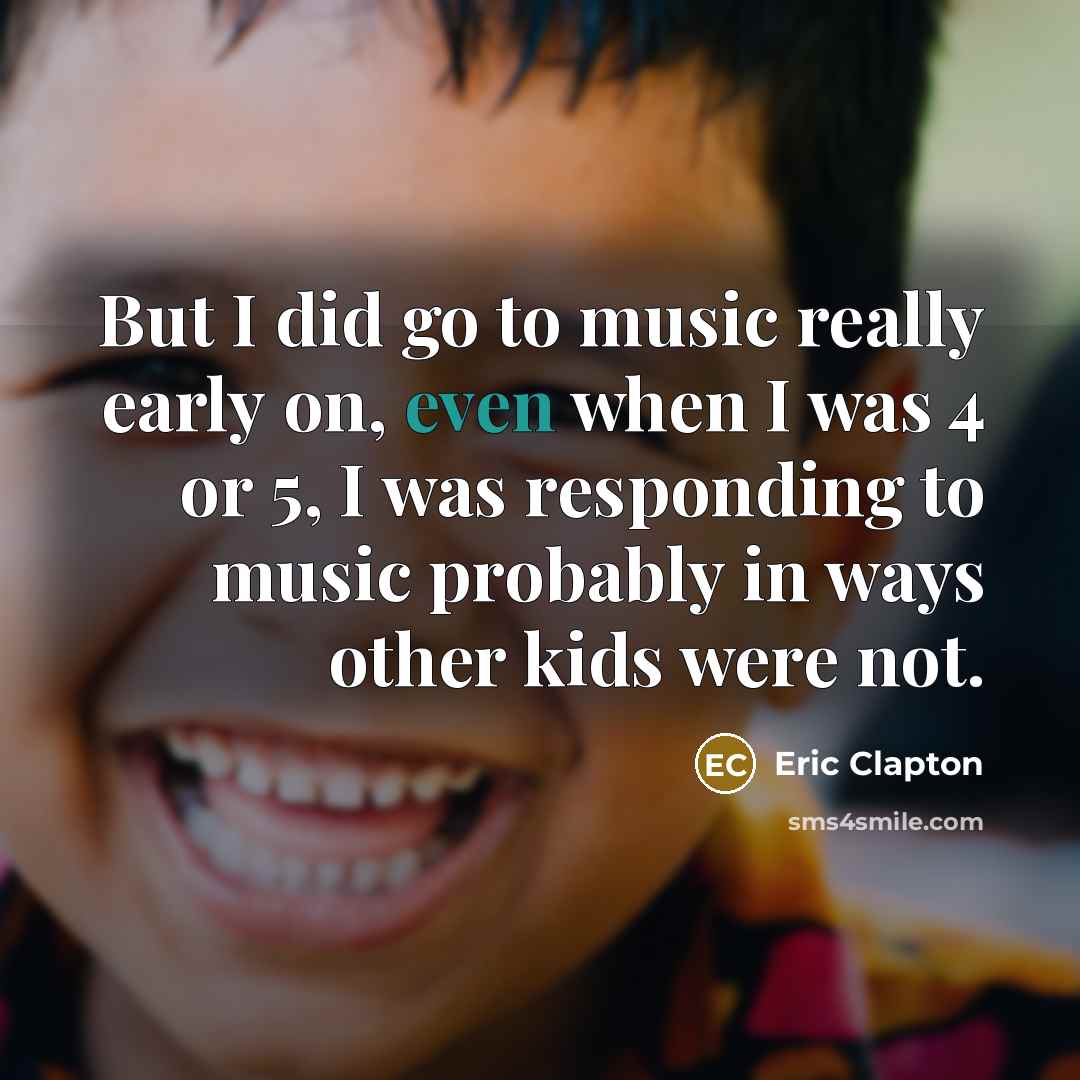 “But I did go to music really early on, even…” quote by Eric Clapton