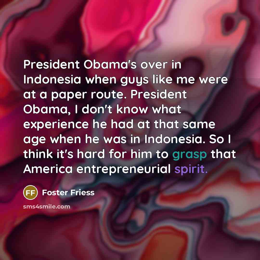 “President Obama's over in Indonesia when guys like me were…” quote by Foster Friess