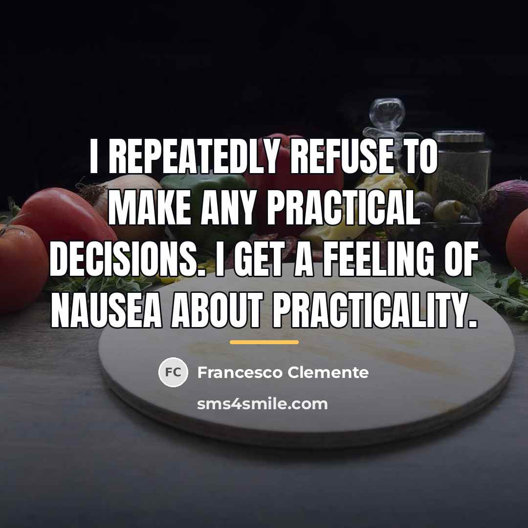 “I repeatedly refuse to make any practical decisions. I get…” quote by Francesco Clemente
