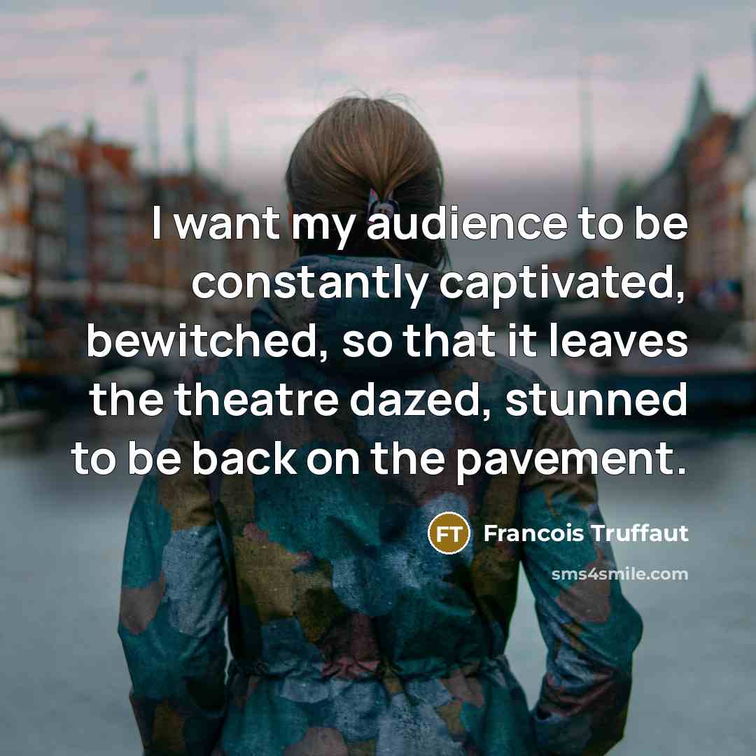 “I want my audience to be constantly captivated, bewitched, so…” quote by Francois Truffaut