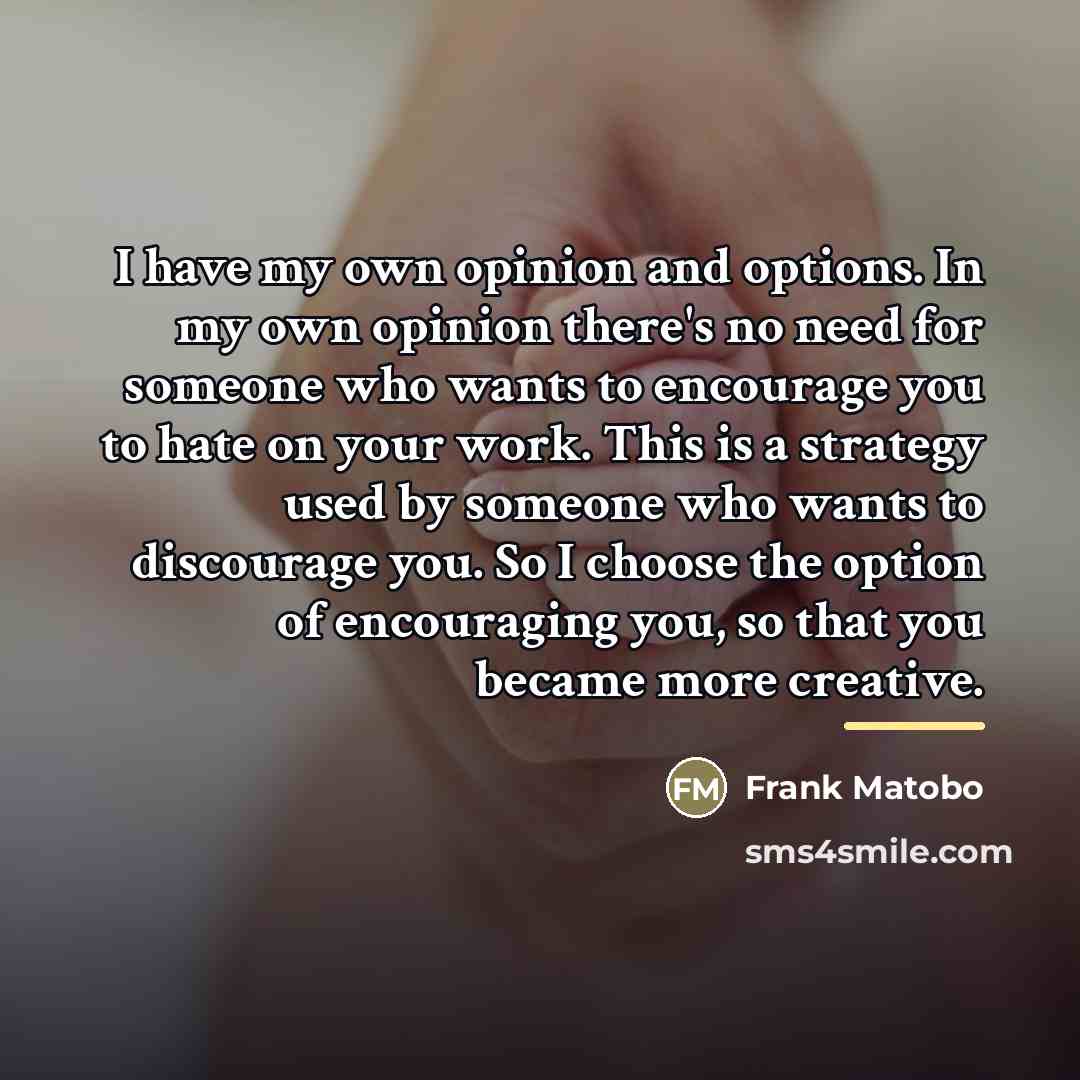 “I have my own opinion and options. In my own…” quote by Frank Matobo