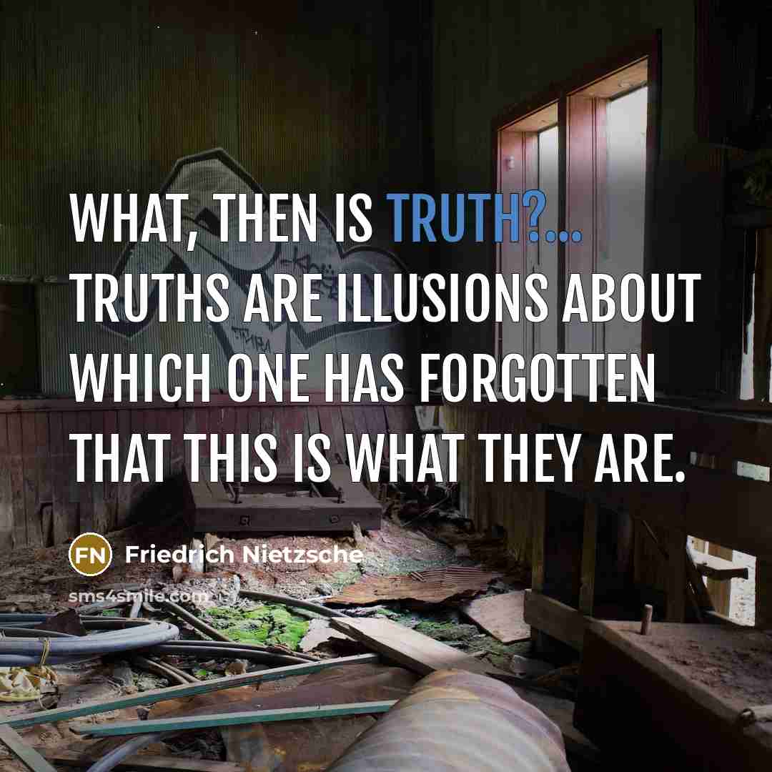 “What, then is truth?... Truths are illusions about which one…” quote by Friedrich Nietzsche