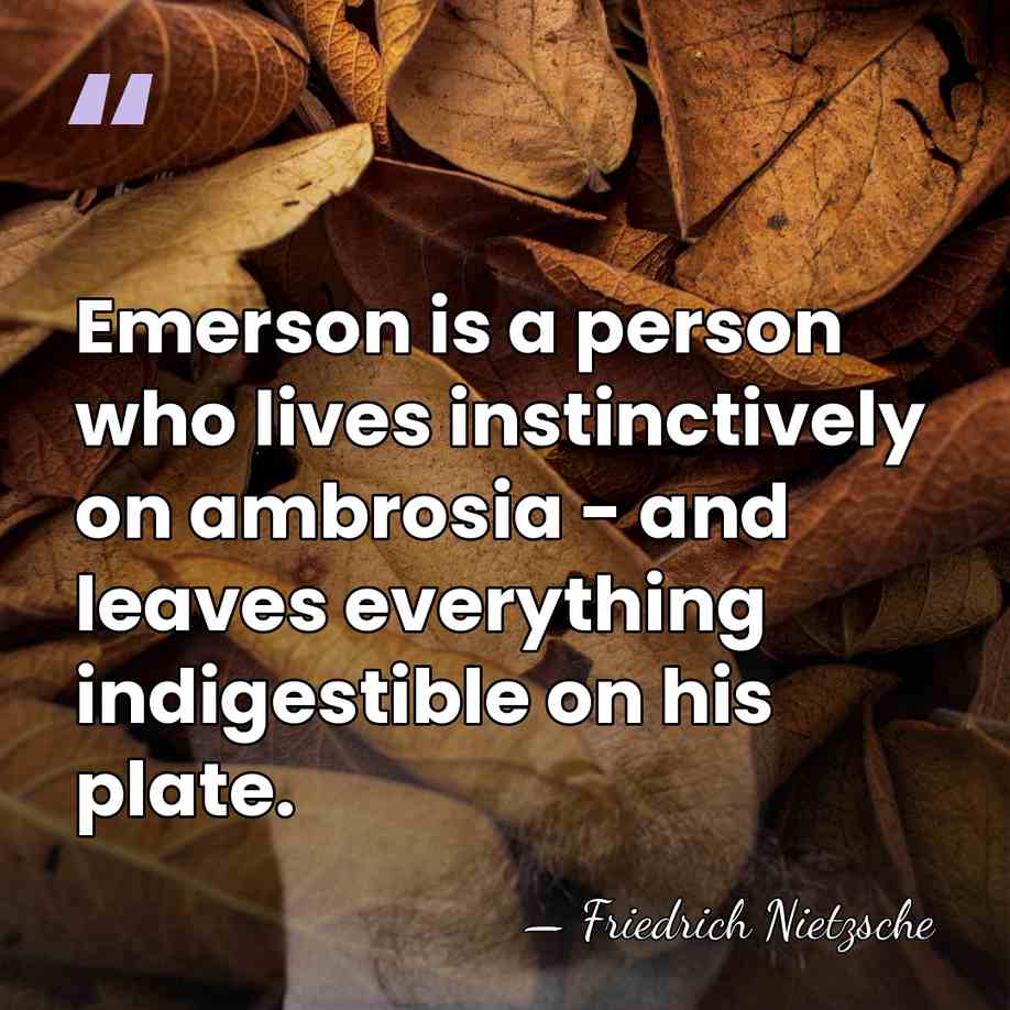 Emerson is a person who lives instinctively on ambrosia - and leaves&hellip; - Friedrich Nietzsche