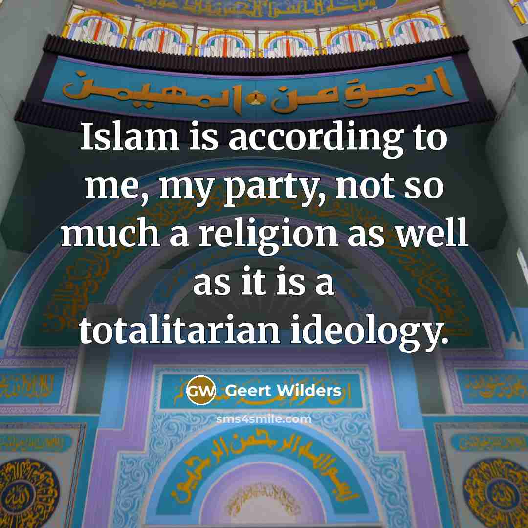 “Islam is according to me, my party, not so much…” quote by Geert Wilders