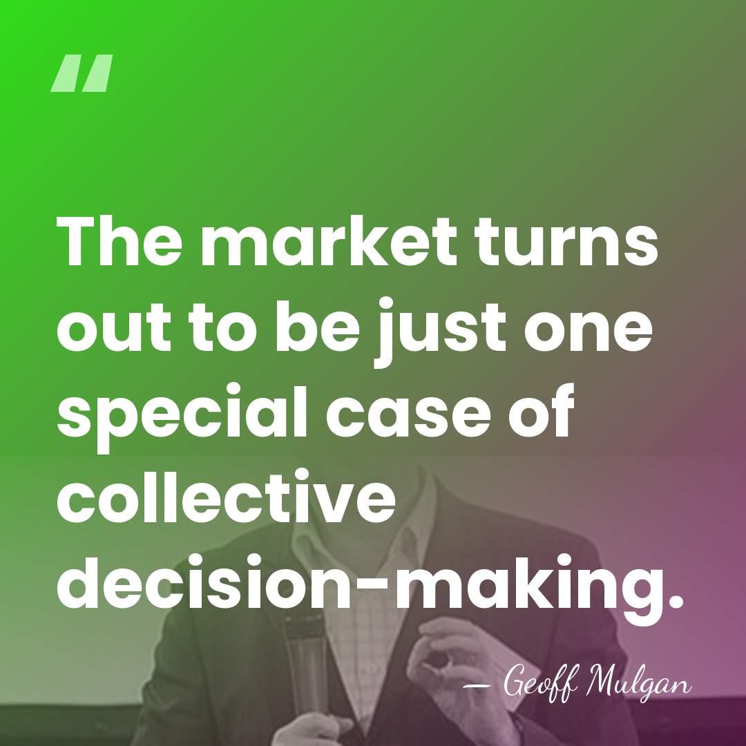 The market turns out to be just one special case of collective&hellip; - Geoff Mulgan