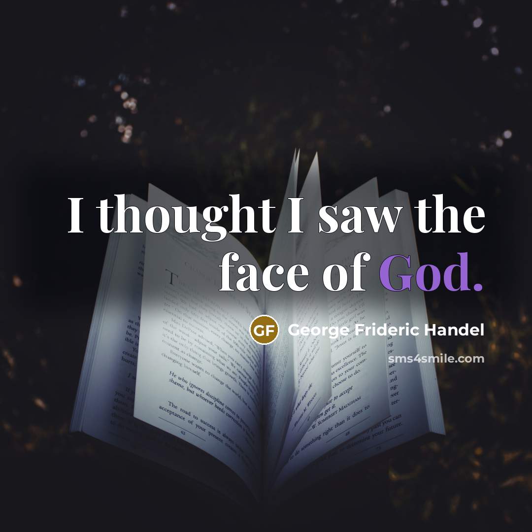 “I thought I saw the face of God.” quote by George Frideric Handel