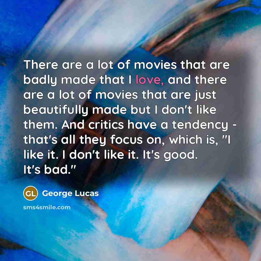 “There are a lot of movies that are badly made…” quote by George Lucas