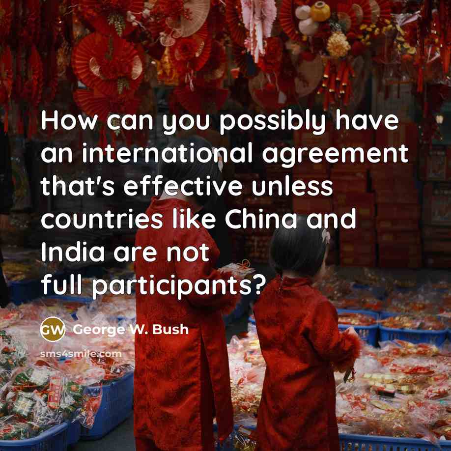 “How can you possibly have an international agreement that's effective…” quote by George W. Bush