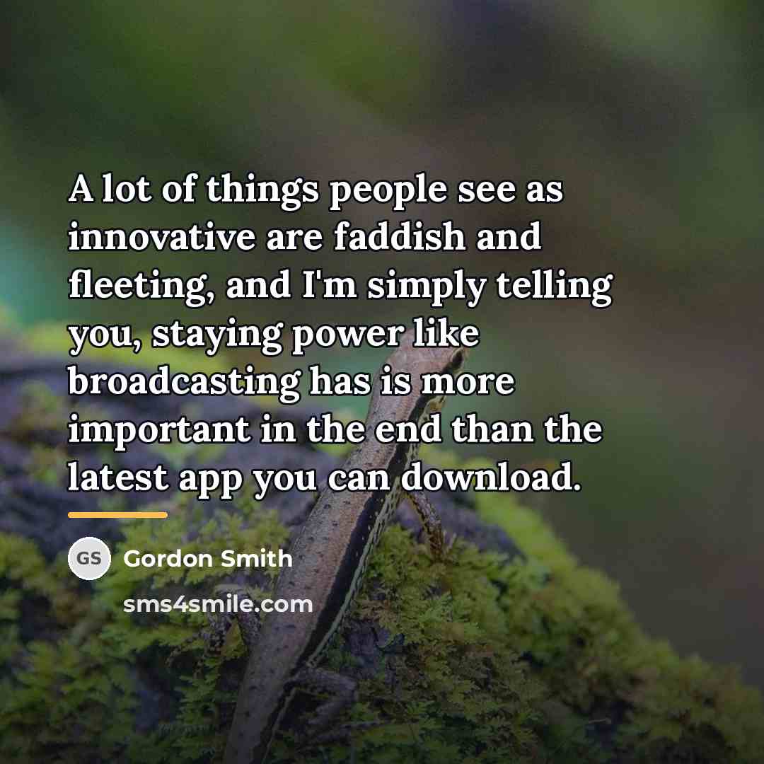 “A lot of things people see as innovative are faddish…” quote by Gordon Smith