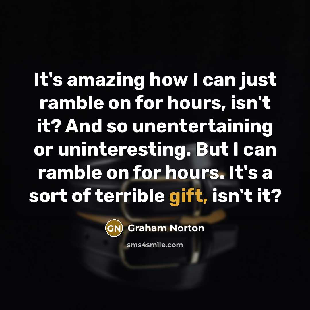 “It's amazing how I can just ramble on for hours,…” quote by Graham Norton