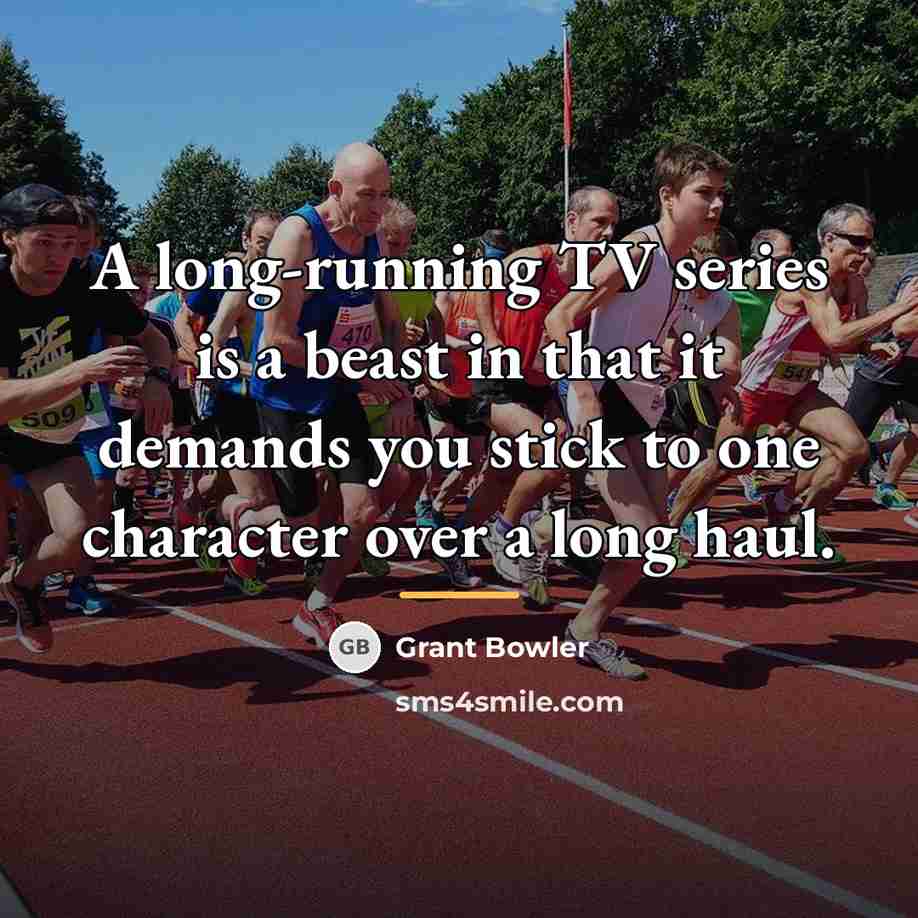 “A long-running TV series is a beast in that it…” quote by Grant Bowler
