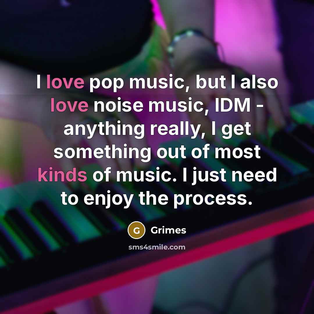“I love pop music, but I also love noise music,…” quote by Grimes
