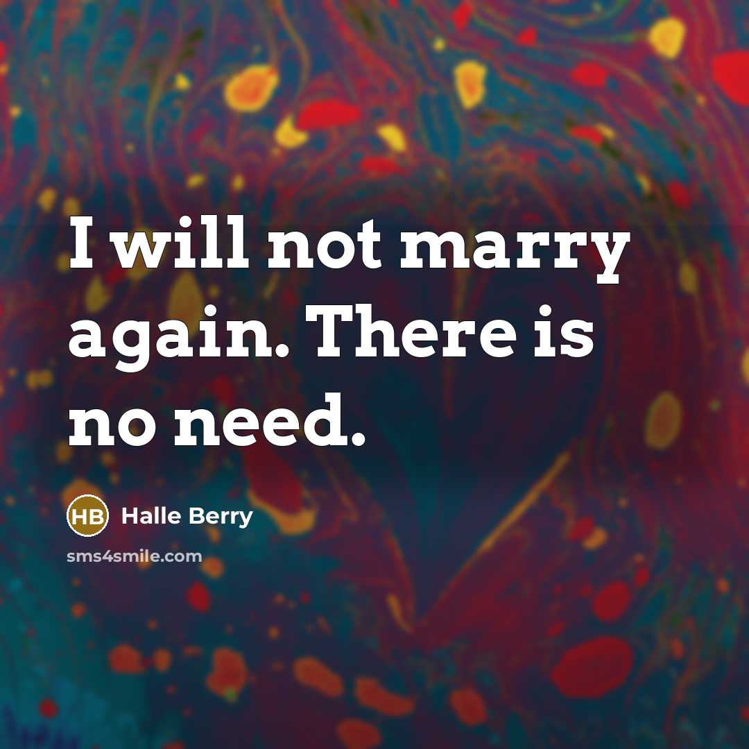 “I will not marry again. There is no need.…” quote by Halle Berry
