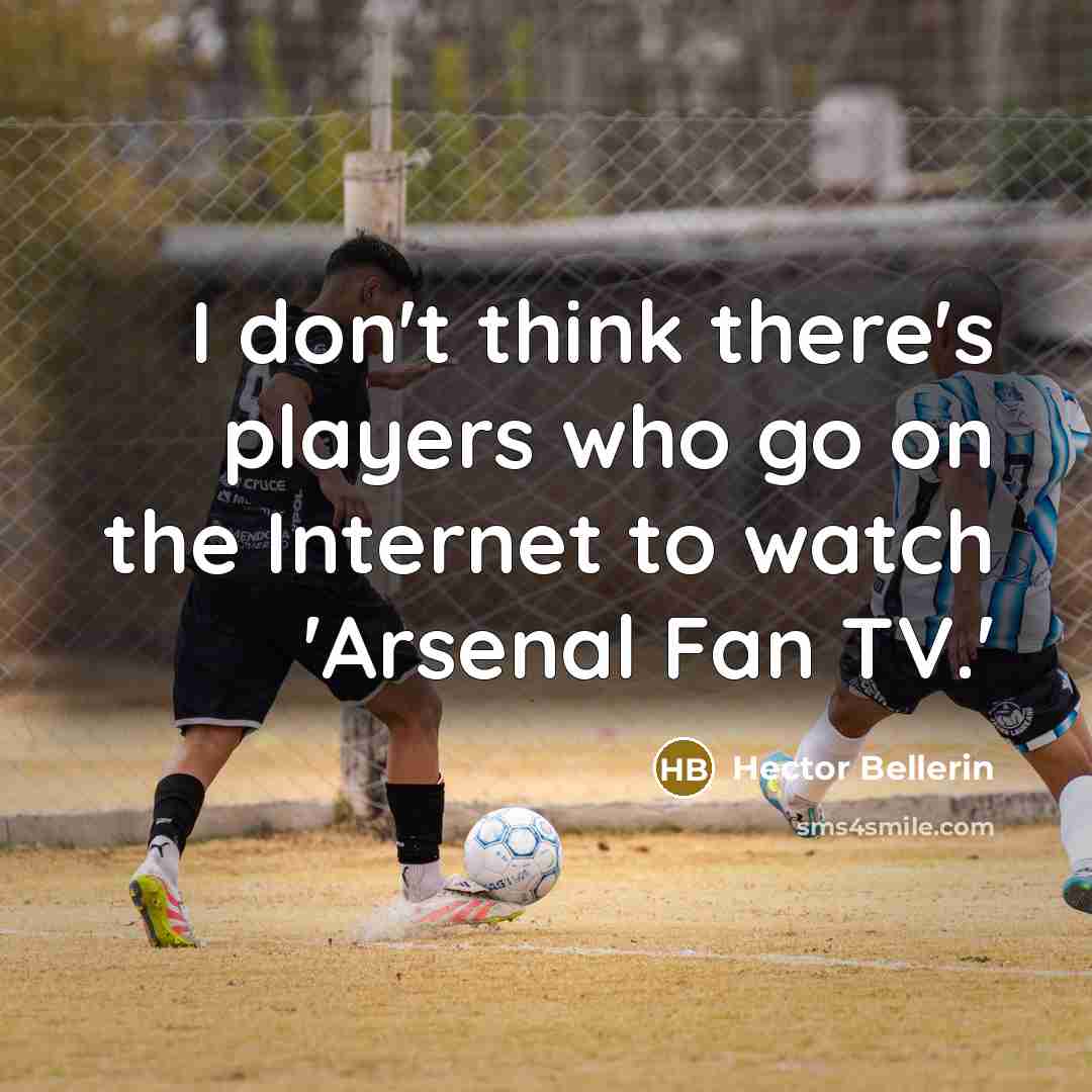 “I don't think there's players who go on the Internet…” quote by Hector Bellerin