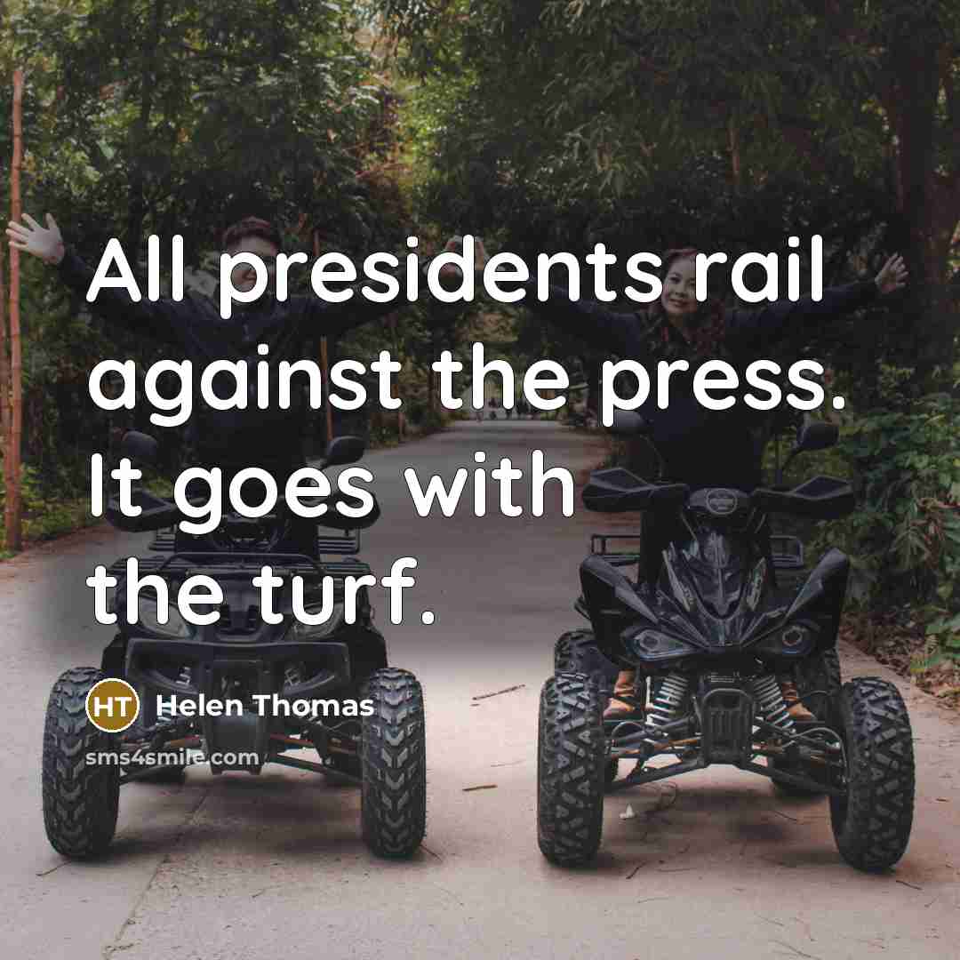“All presidents rail against the press. It goes with the…” quote by Helen Thomas
