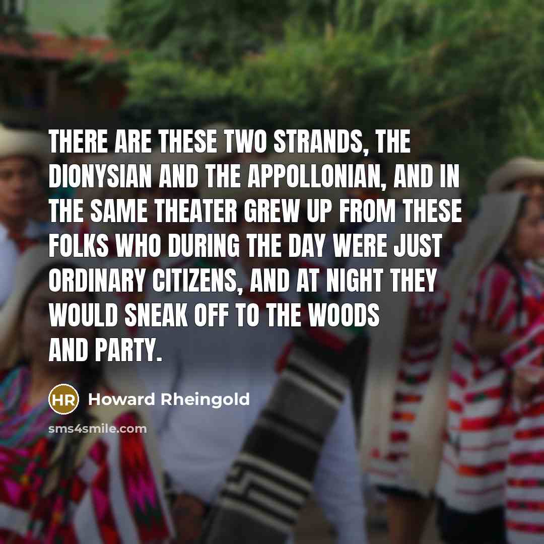 “There are these two strands, the Dionysian and the Appollonian,…” quote by Howard Rheingold