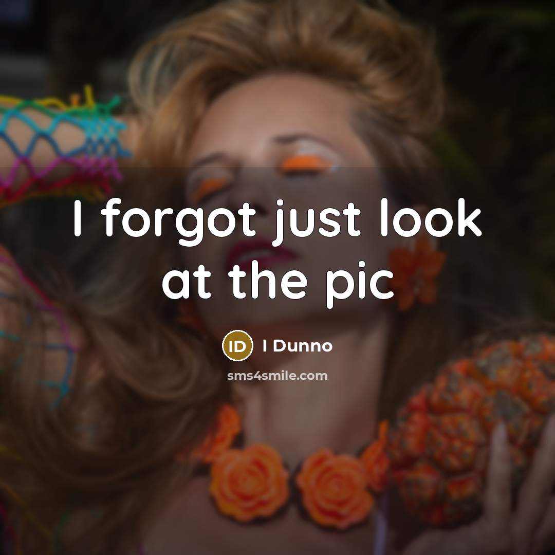 “I forgot just look at the pic” quote by I Dunno