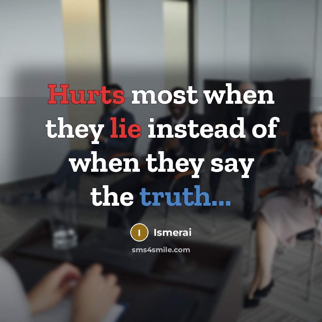 “Hurts most when they lie instead of when they say the truth...” quote by Ismerai