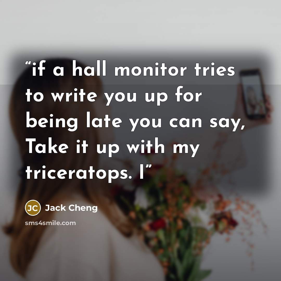 “if a hall monitor tries to write you up for being late you can say, Take it up with my triceratops. I” quote by Jack Cheng