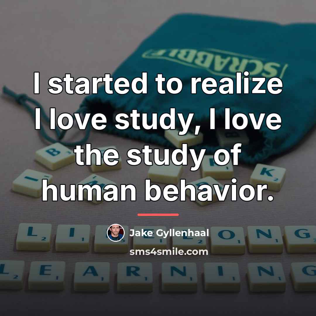 “I started to realize I love study, I love the…” quote by Jake Gyllenhaal