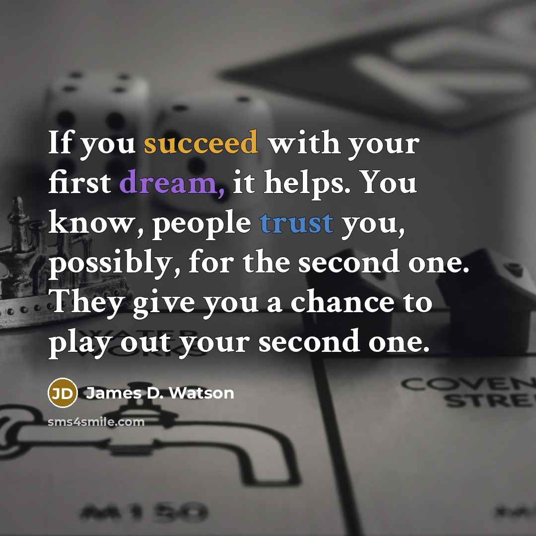 “If you succeed with your first dream, it helps. You…” quote by James D. Watson