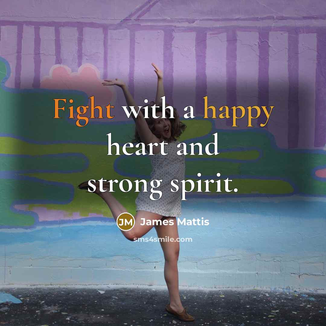 “Fight with a happy heart and strong spirit.…” quote by James Mattis