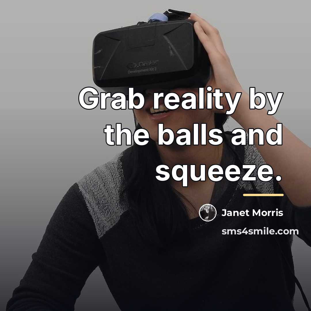 “Grab reality by the balls and squeeze.…” quote by Janet Morris