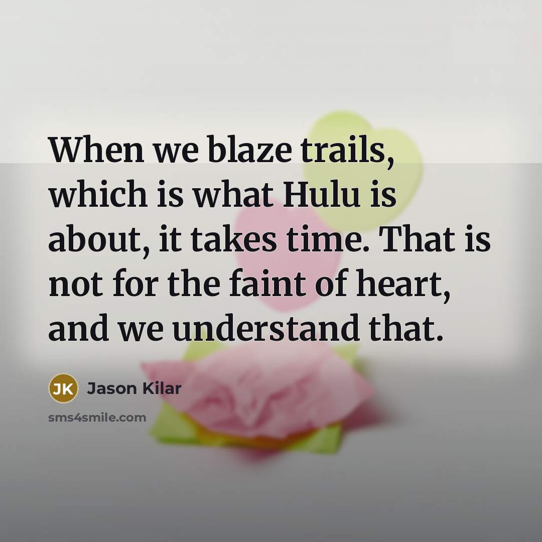 “When we blaze trails, which is what Hulu is about,…” quote by Jason Kilar