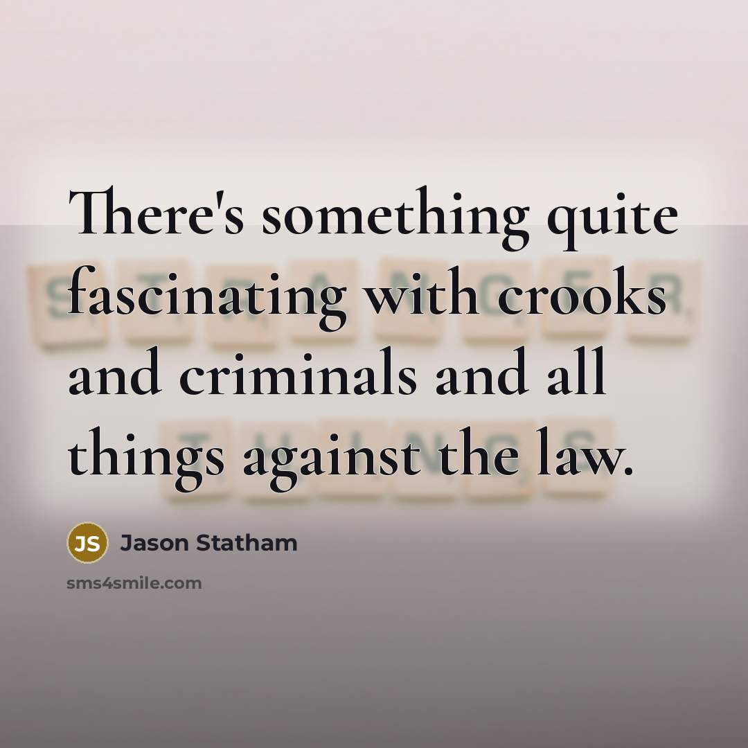 “There's something quite fascinating with crooks and criminals and all…” quote by Jason Statham