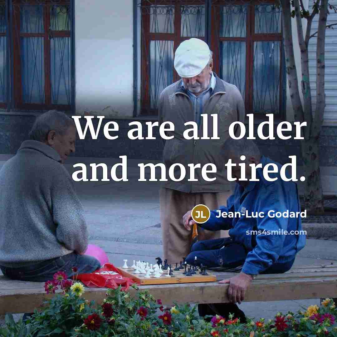 “We are all older and more tired.” quote by Jean-Luc Godard