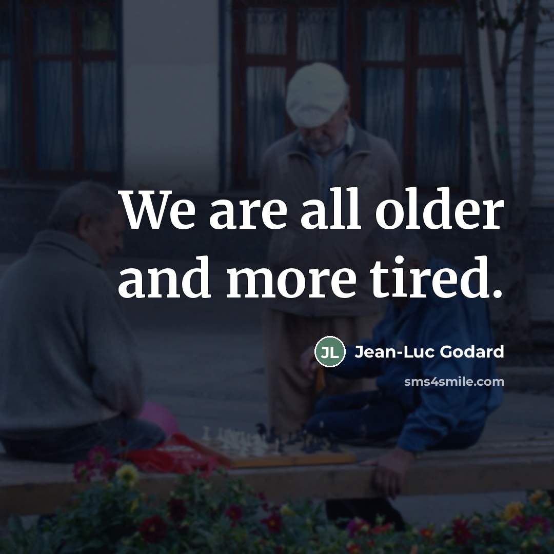 “We are all older and more tired.…” quote by Jean-Luc Godard