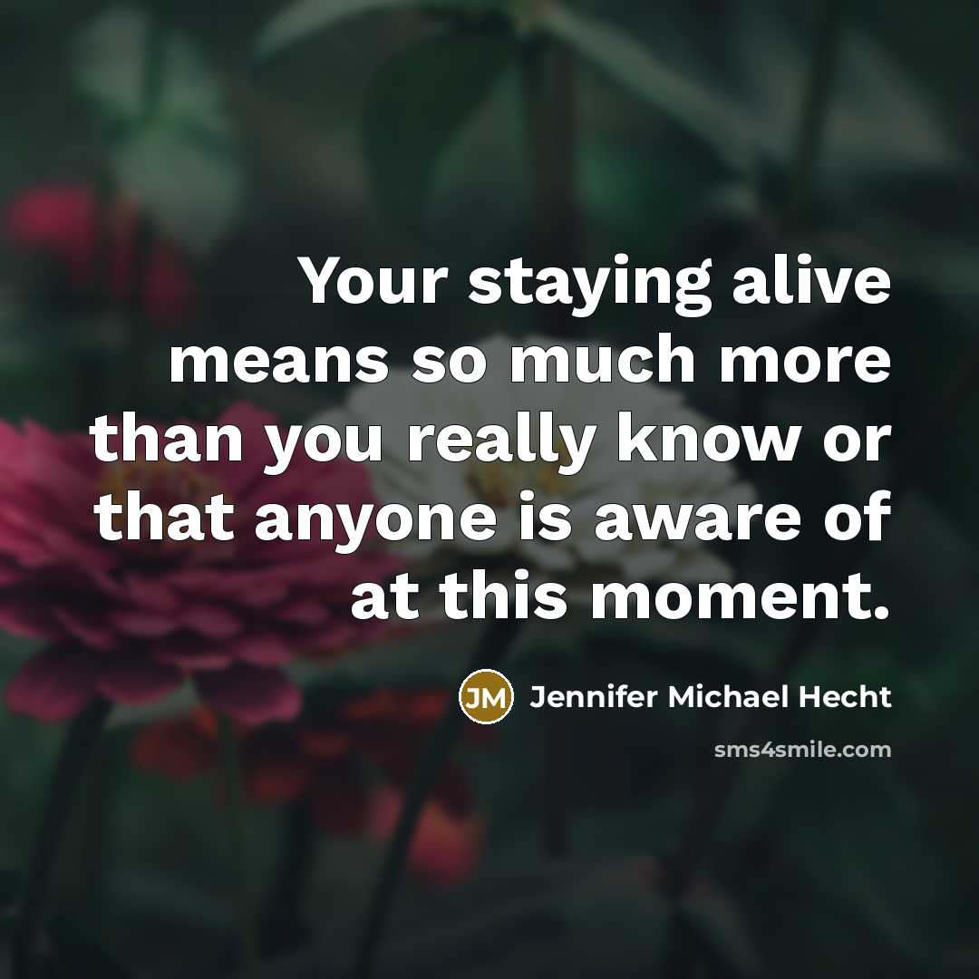 “Your staying alive means so much more than you really…” quote by Jennifer Michael Hecht