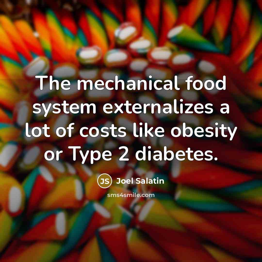 “The mechanical food system externalizes a lot of costs like…” quote by Joel Salatin