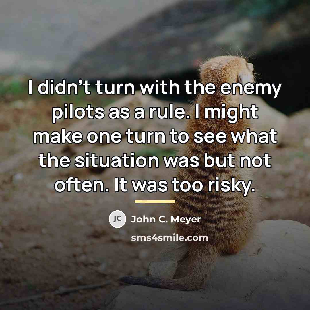 “I didn't turn with the enemy pilots as a rule.…” quote by John C. Meyer