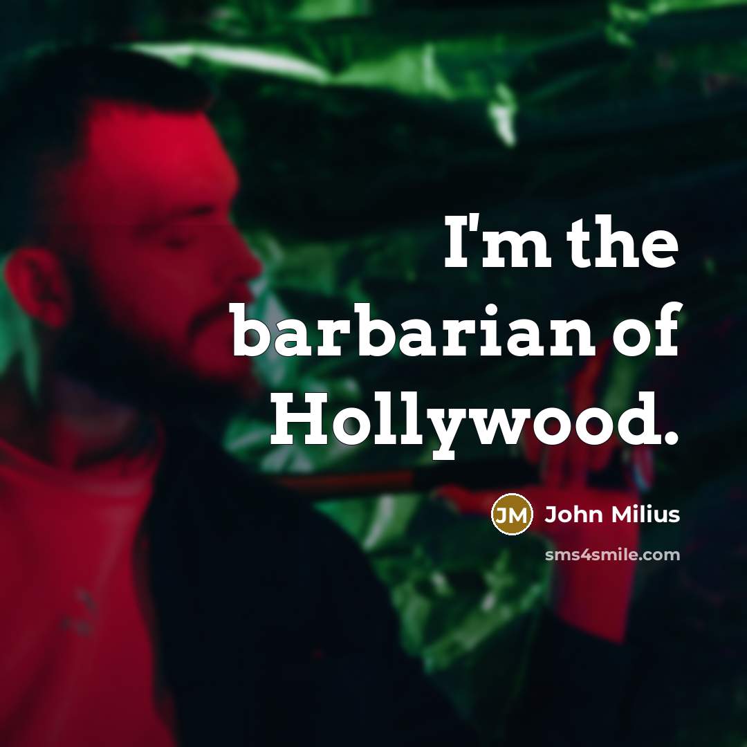 “I'm the barbarian of Hollywood.” quote by John Milius