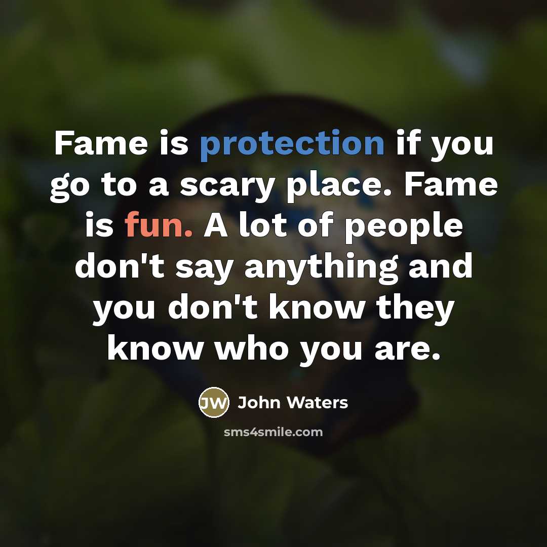 “Fame is protection if you go to a scary place.…” quote by John Waters