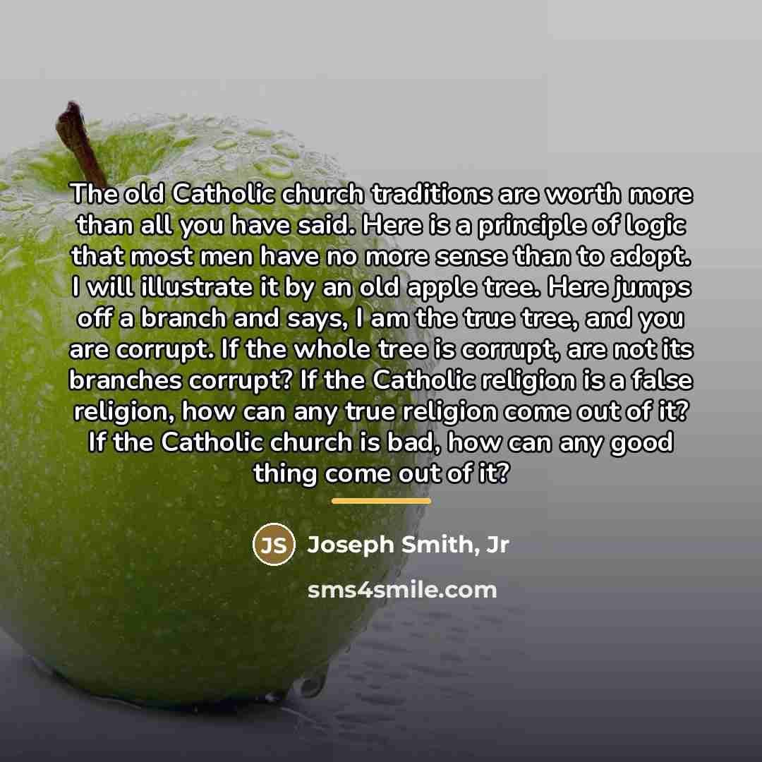 “The old Catholic church traditions are worth more than all…” quote by Joseph Smith, Jr