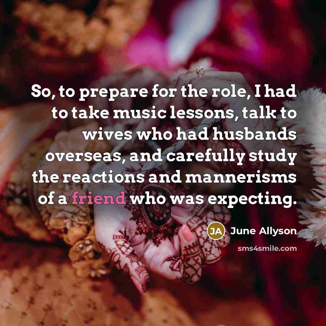 “So, to prepare for the role, I had to take…” quote by June Allyson