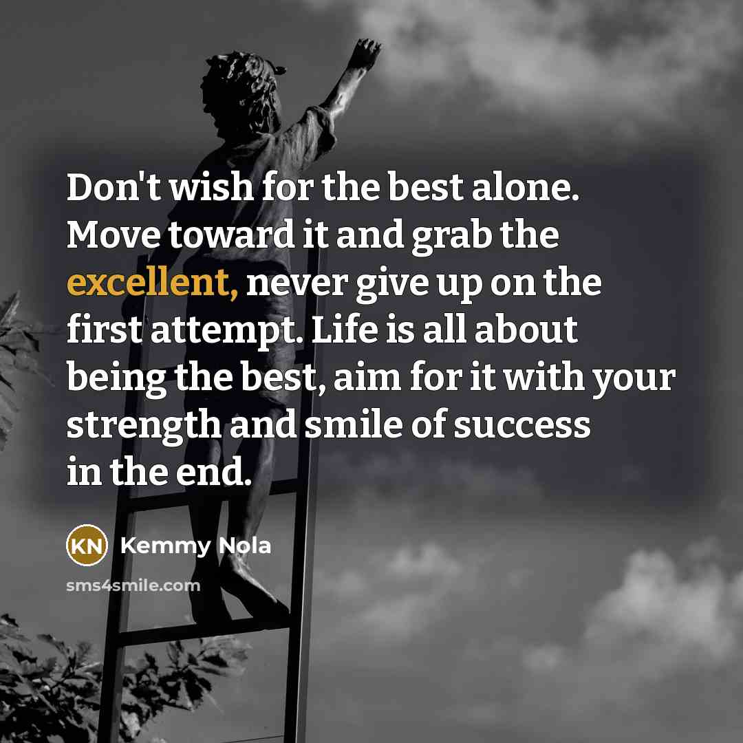 “Don't wish for the best alone. Move toward it and…” quote by Kemmy Nola