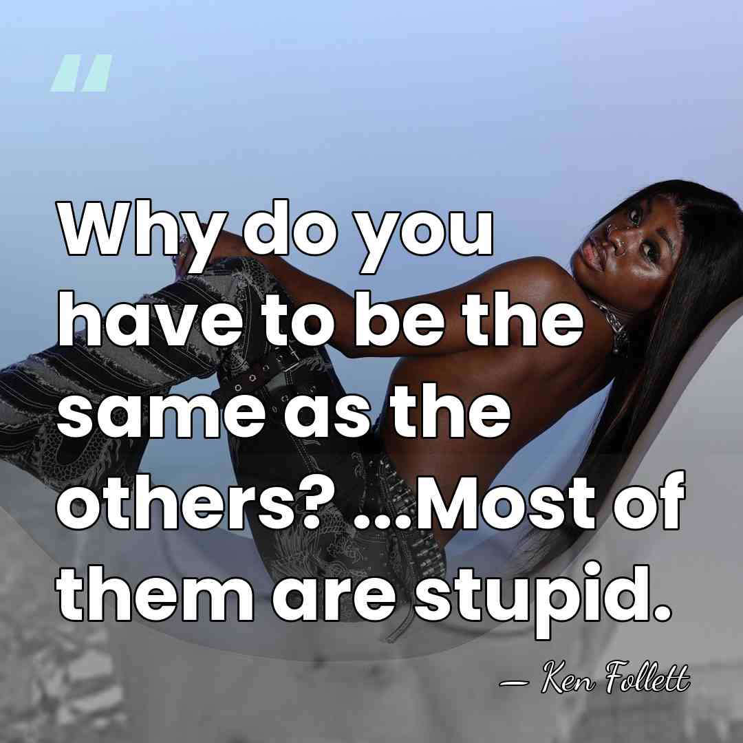 Why do you have to be the same as the others? ...Most&hellip; - Ken Follett