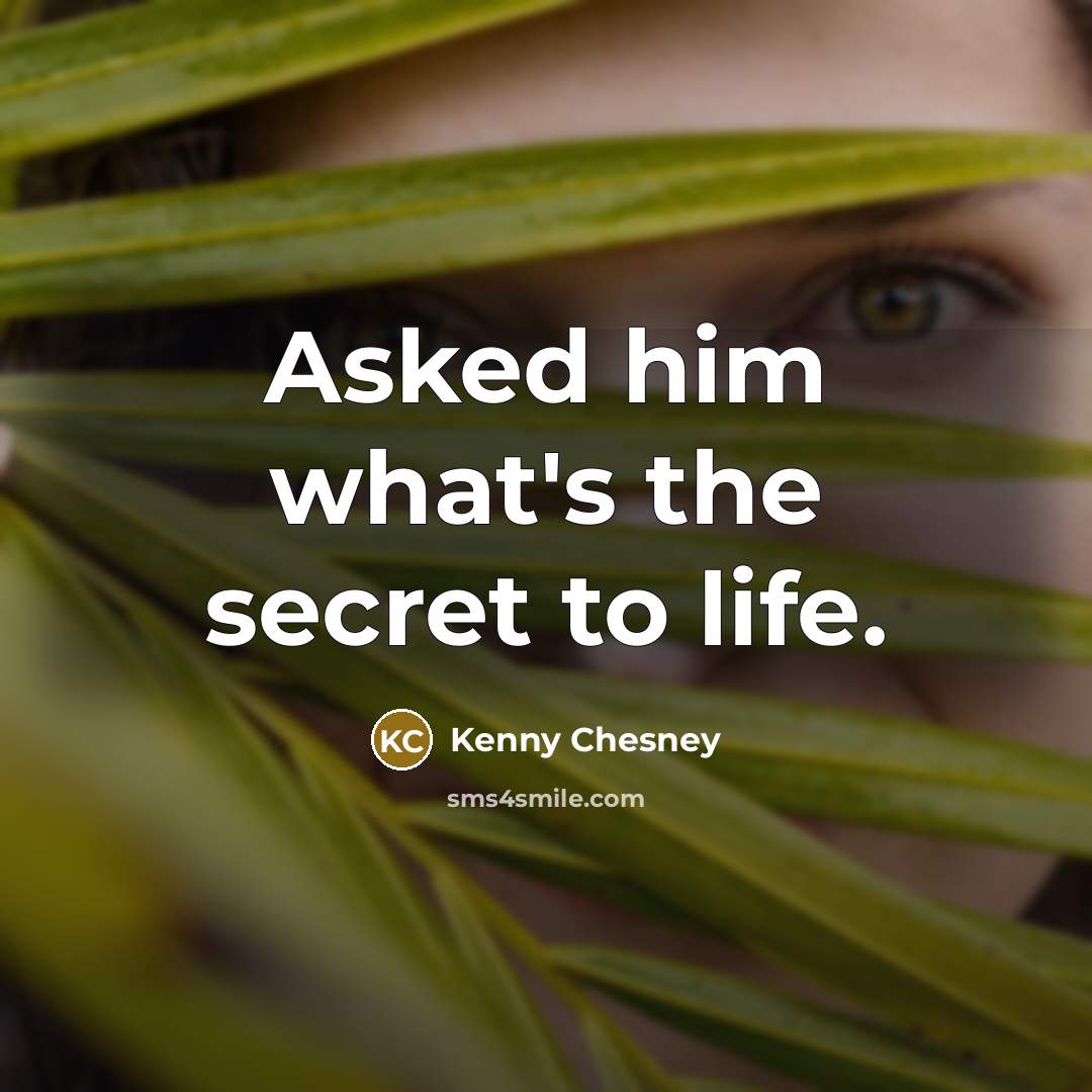 “Asked him what's the secret to life.…” quote by Kenny Chesney