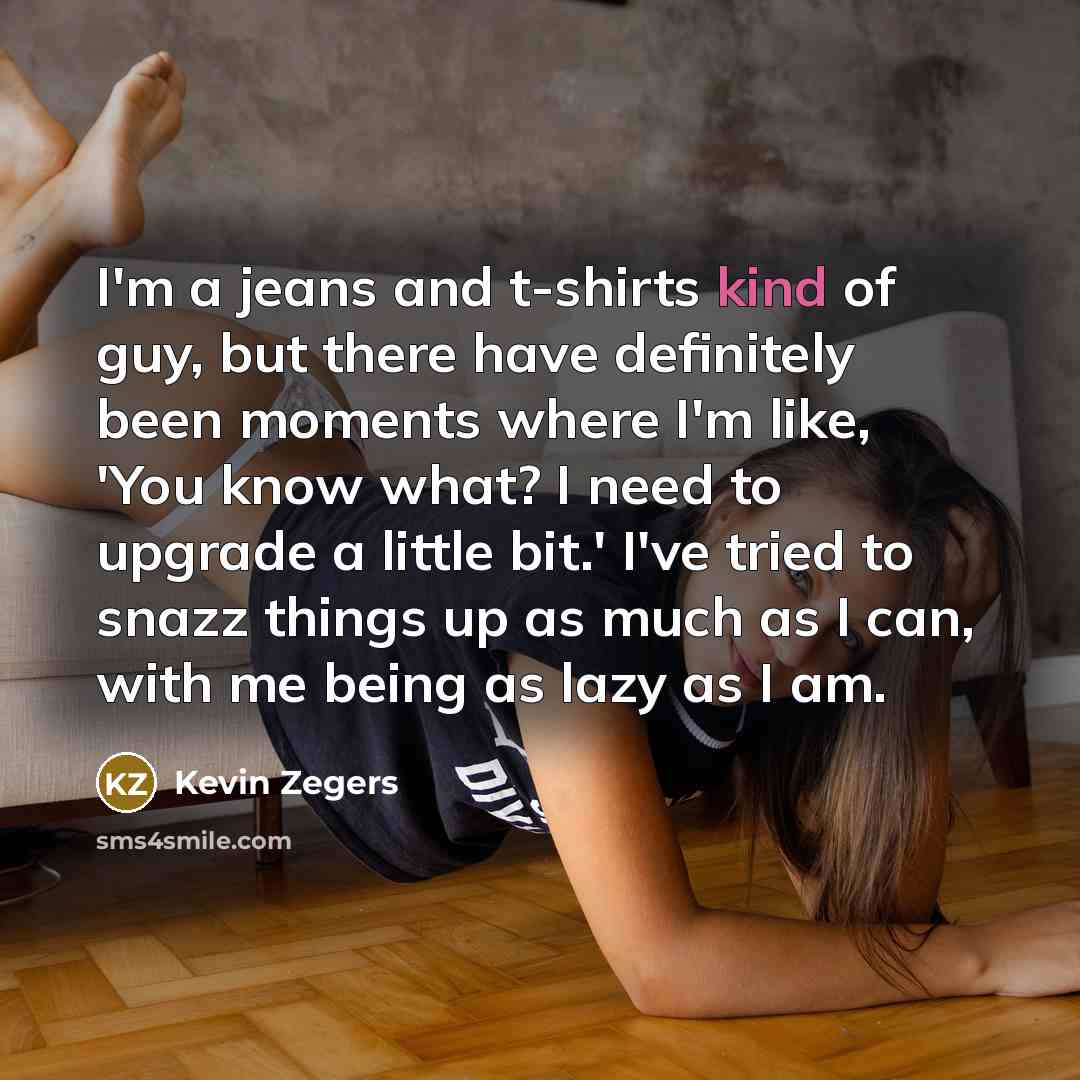 “I'm a jeans and t-shirts kind of guy, but there…” quote by Kevin Zegers