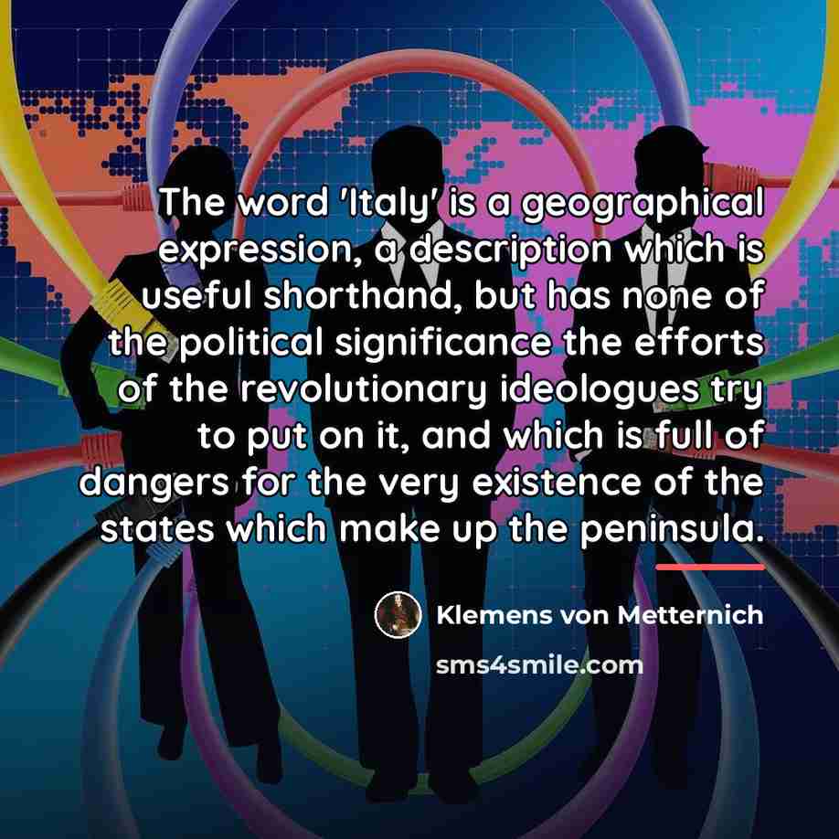 “The word 'Italy' is a geographical expression, a description which…” quote by Klemens von Metternich