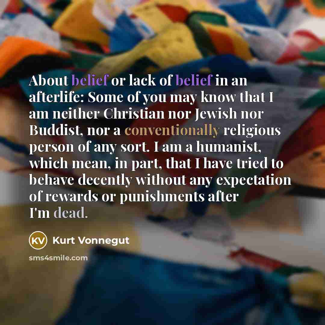 “About belief or lack of belief in an afterlife: Some…” quote by Kurt Vonnegut